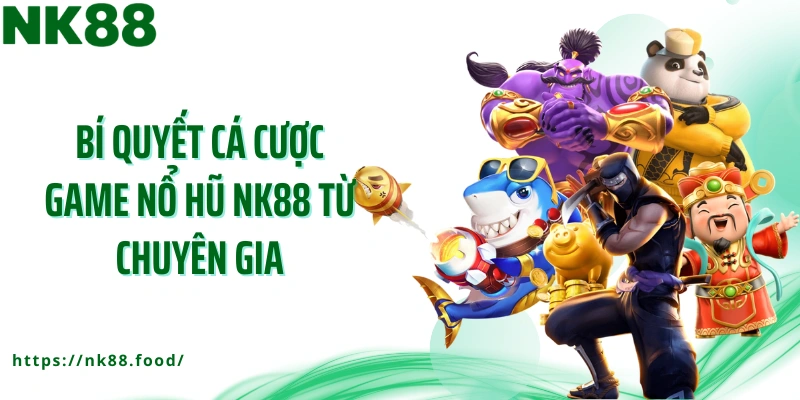 Bí quyết cá cược game nổ hũ NK88 từ chuyên gia